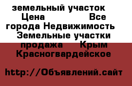 . земельный участок  › Цена ­ 300 000 - Все города Недвижимость » Земельные участки продажа   . Крым,Красногвардейское